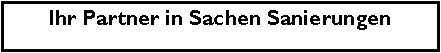 Textfeld: Ihr Partner in Sachen Sanierungen